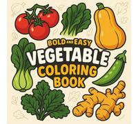 Bold & Easy Vegetable Coloring Book: 55 Beginner Designs for All Ages, Fun and Relaxing with Big Simple Designs of Corn, Carrots, Mushrooms, Tomatoes & More (Big & Bold Foodie Fun)