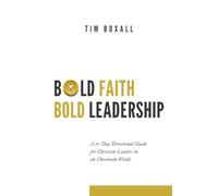 Bold Faith Bold Leadership: A 21-Day Devotional Guide for Christian Leaders in an Uncertain World