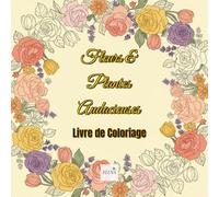 Bold Flowers & Botanicals - Fleurs & Plantes Audacieuses: Livre de Coloriage pour Adultes: 60 Illustrations de Fleurs et Plantes avec Grands Contours ... - Coloriage Relaxant pour Adultes, Seniors