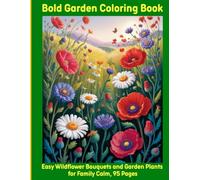 Bold Garden Coloring Book: Easy Wildflower Bouquets and Garden Plants for Family Calm, 95 Pages
