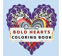 Bold Hearts Coloring Book: Stress-Relieving Heart Designs for Relaxation and Inspiration, An Inspiring Collection of Heart-Themed Coloring Pages for All Ages, Stress Relief and Self-Care through Art