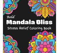 Bold Mandala Bliss: Stress Relief Bold & Easy Mandala Coloring Book for Adults & Teens. Large Print Coloring Pages (Mindfulness _ Stress Relief Coloring Book Collection)