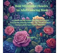 Bold Minimalist Flowers :An Adult Coloring Book: 33 Simple and Big Designs for Adults and Seniors Cozy Scenes, Relaxing Patterns, and Cute Illustrations for Stress Relief and Mindful Relaxation