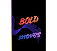 Bold Moves: A journal for someone who wants to take that bold move and document every step of their journey.