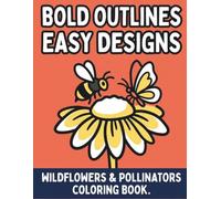 BOLD OUTLINES, EASY DESIGNS Wildflowers & Pollinators Coloring Book: Big & Bold Wildflowers & Pollinators Coloring Book for Seniors, Elderly Adults, Dementia, Alzheimer’s, Memory Care, and Relaxation