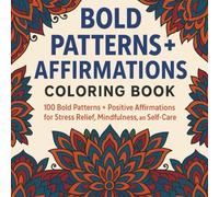 Bold Patterns & Affirmations: 100 Uplifting Designs for Stress Relief, Mindfulness, and Self-Care (All-Ages Coloring Collection)