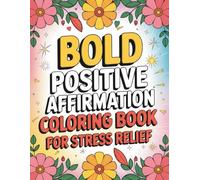 Bold Positive Affirmation Coloring Book for Stress Relief: Inspirational Quotes and Motivational Designs to Color for Relaxation, Mindfulness, and Self-Care - For Teens & Adults