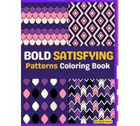 Bold Satisfying Patterns Coloring Book: Simple Comfy Satisfying Patterns Coloring Book For Adults, Teens and Kids. Featuring 50 Large Print Geometric ... Fun, Focus, Anxiety Relief and Relaxation.