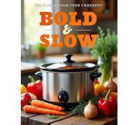 Bold & Slow: Big Flavor from Your Crockpot: 86 Recipes - Crockpot Slowcooker Cookbook Full Color photos
