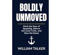 BOLDLY UNMOVED: Ditch the Fear of Speaking, Silence the Inner Critic, and Own the Room