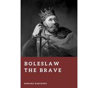 Boleslaw the Brave: Founder of the Polish Kingdom (Forgotten Rulers)