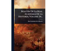 BoletÃ-n De La Real Academia De La Historia, Volume 34...