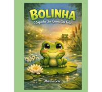 Bolinha, o Sapinho Que Queria Ser Feliz: Uma História Sobre o Amor e Aceitação