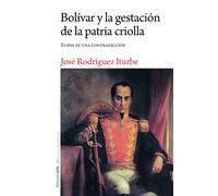 Bolívar y la gestación de la patria criolla: Elipse de una contradicción