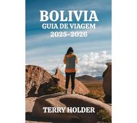 BOLÍVIA GUIA DE VIAGEM 2025-2026: Para aventureiros, viajantes individuais, famílias e amantes da cultura: onde ficar, comer e o caminho para os lugares imperdíveis da Bolívia 2025-2026