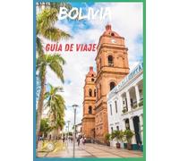 BOLIVIA GUÍA DE VIAJE 2026: Aventura a través de montañas, mercados, ciudades coloniales y maravillas naturales.
