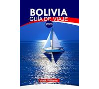 BOLIVIA GUÍA DE VIAJE 2026: "Guía de viaje de Bolivia: Explora los Andes, rutas inolvidables, secretos del presupuesto, momentos culturales destacados y mapas de aventuras"