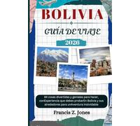BOLIVIA GUÍA DE VIAJE: 84 cosas divertidas y geniales para hacer, conExperiencia que debes probarEn Bolivia y sus alrededores para unAventura inolvidable