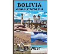 BOLIVIA GUIDA DI VIAGGIO 2025: Un viaggio attraverso i paesaggi viventi e le tradizioni senza tempo della Bolivia
