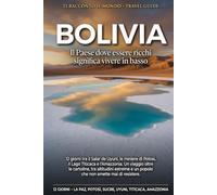 Bolivia: Il Paese dell'Estremo - La Paz alla rovescia, il patto con El Tio e la foglia sacra. Guida di viaggio in 12 giorni (Ti Racconto Il Mondo)