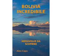 BOLIVIA INCREDIBILE: MERAVIGLIE DA SCOPRIRE