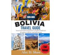 BOLIVIA TRAVEL GUIDE 2025-2026 (FULL COLOUR): Your Essential Companion to Explore Bolivia’s Wonders, Culture, and Adventure