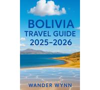Bolivia Travel Guide 2025-2026: Your Companion to Backpacking, Culture, Nature and Adventure in South America's Hidden Gem