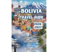 Bolivia Travel Guide 2026/2027: The Land of Extremes: A Complete Companion to Culture, Adventure, and Andean Majesty