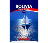 BOLIVIA TRAVEL GUIDE 2026: “Bolivia Travel Guide: Explore the Andes, Unforgettable Routes, Budget Secrets, Cultural Highlights & Adventure Maps”