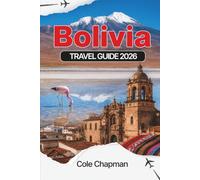BOLIVIA TRAVEL GUIDE 2026: Explore Salt Flats, Mountains, Rainforests & Local Culture for an Unforgettable Adventure