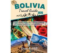 BOLIVIA TRAVEL GUIDE 2026 (FULL COLOUR): Your Perfect Companion for a Journey of Culture, Adventure, and Discovery. (The Global Explorer)