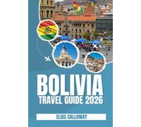 BOLIVIA TRAVEL GUIDE 2026: Uncover the Mysteries of the High Andes, Desert Landscapes, and Cultural Wonders
