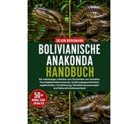 BOLIVIANISCHE ANAKONDA HANDBUCH: Ein vollständiger Leitfaden zum Verständnis von Verhalten, Feuchtgebietslebensräumen, Ernährungsgewohnheiten, ... und Naturschutzbewusstsein