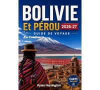 BOLIVIE Et PÉROU GUIDE DE VOYAGE 2026-2027 (En Couleurs): Un voyage à travers l'Amérique du Sud : merveilles antiques, aventures andines et forêts ... Cartes, trésors cachés et conseils pratiques