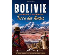 Bolivie : Terre des Andes: Voyage au cœur des Andes, du Salar d'Uyuni et des traditions boliviennes. Photographies et anecdotes. Livre sur la Bolivie
