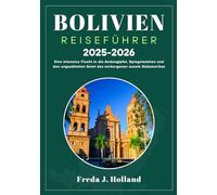 BOLIVIEN REISEFÜHRER 2025-2026 (VOLLFARBE): Eine intensive Flucht in die Andengipfel, Spiegel Wüsten und den ungezähmten Geist des verborgenen Juwels Südamerikas