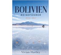 BOLIVIEN REISEFÜHRER 2026-2027: Höhenplanung, Death-Road-Radtouren und wo man in La Paz Salteñas isst - mit Checkliste zur Vorbeugung von Höhenkrankheit