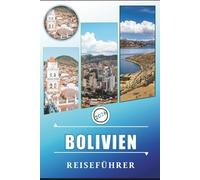 BOLIVIEN REISEFÜHRER 2026: Entdecken Sie die Anden, Salzflächen, den Amazonas-Regenwald, Naturwunder, die lokale Küche und die lebendige Kultur des vielfältigsten Landes Südamerikas.