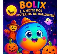 Bolix e a Noite dos Mistérios de Halloween: Um Halloween mágico, divertido e cheio de amizade!