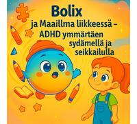 Bolix ja maailma liikkeessä - ADHD ymmärtäen sydämellä ja seikkailulla: Tämä lempeä ja värikylläinen lastenkirja auttaa lapsia, vanhempia ja opettajia ymmärtämään ADHD