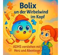 Bolix und der Wirbelwind im Kopf: ADHS verstehen mit Herz und Abenteuer