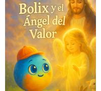 Bolix y el Ángel del Coraje: Un cuento infantil sobre fe, protección y confianza en Dios.