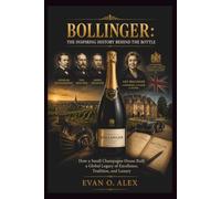 BOLLINGER: THE INSPIRING HISTORY BEHIND THE BOTTLE: How a Small Champagne House Built a Global Legacy of Excellence, Tradition, and Luxury (CILLECTIONS OF SOME WINE HISTORY)