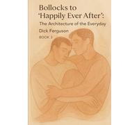 Bollocks to "Happily Ever After": The Architecture of the Everyday, BOOK 3 (Bollocks to Love: Book 1;2;3)