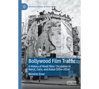 Bollywood Film Traffic: A History of Hindi Films’ Circulation in Beirut, Cairo, and Dubai (1954-2014)