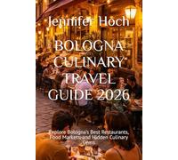 BOLOGNA CULINARY TRAVEL GUIDE 2026: Explore Bologna’s Best Restaurants, Food Markets, and Hidden Culinary Gems