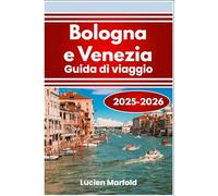 Bologna e Venezia Guida di viaggio 2025-2026: Mercati alimentari, canali, strade medievali e tradizioni regionali nel Nord Italia
