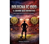Bologna FC 1909 - Il Grande Libro Quiz: 500 Domande a Risposta Multipla sulla Storia, i Campioni, gli Scudetti, le Partite Leggendarie, le Statistiche ... con soluzioni dopo ogni blocco di 50 domande