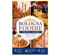 BOLOGNA Foodie Travel Guide 2026 - 2027: Culinary Experiences, Local Food Markets, Traditional Recipes, Bolognese Cuisine, Italian Dishes, and Travel Tips