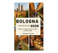 BOLOGNA GUIDA DI VIAGGIO 2026: Assapora i sapori del segreto meglio custodito d'Italia